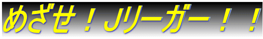 めざせ!Jリーガー!!